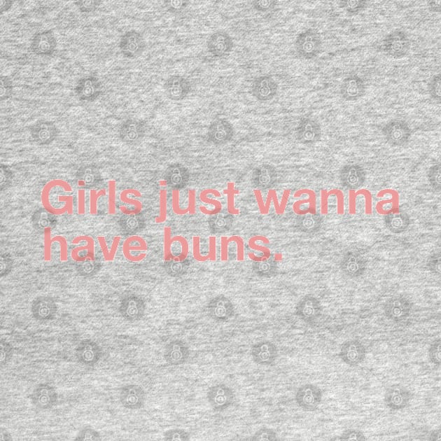 Girls Just Wanna Have Buns. by CityNoir